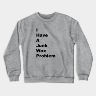 I Have a Junk Wax Problem - Black Lettering Crewneck Sweatshirt